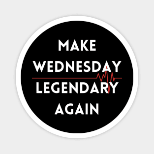 Make Wednesday Legendary Again Magnet